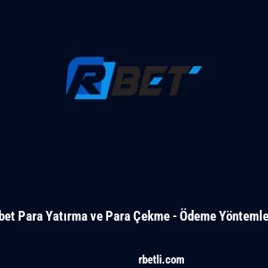 Rbet Para Yatırma ve Para Çekme - Ödeme Yöntemleri