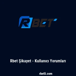 Rbet Şikayet - Kullanıcı Yorumları